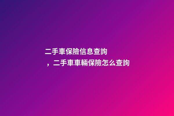 二手車保險信息查詢，二手車車輛保險怎么查詢